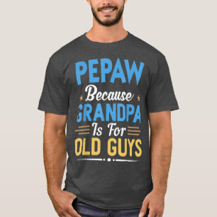 Mens Pepaw Because Grandpa Is For Old Guys Funny F T-Shirt