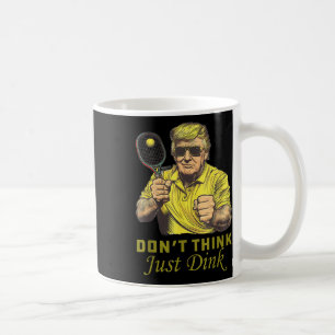 Mens Pickle Ball Dont Think Just Dink Funny Trump Coffee Mug