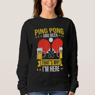 Mens Ping Pong And Beer That's Why I'm Here Sweatshirt