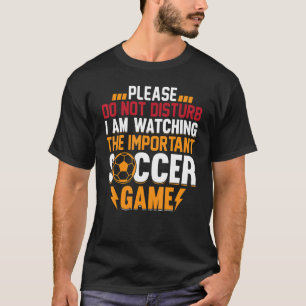 Mens Playing Soccer I Am Watching The Important S T-Shirt