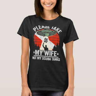 Mens Please Take My Wife Not My Scuba Tanks Dad Me