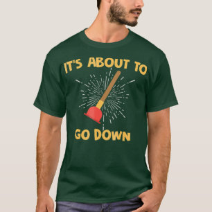 Mens Plumbers Funny Its About To Go Down Tee