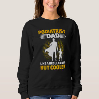 Mens Podiatrist Dad Like A Regular Dad But Cooler Sweatshirt