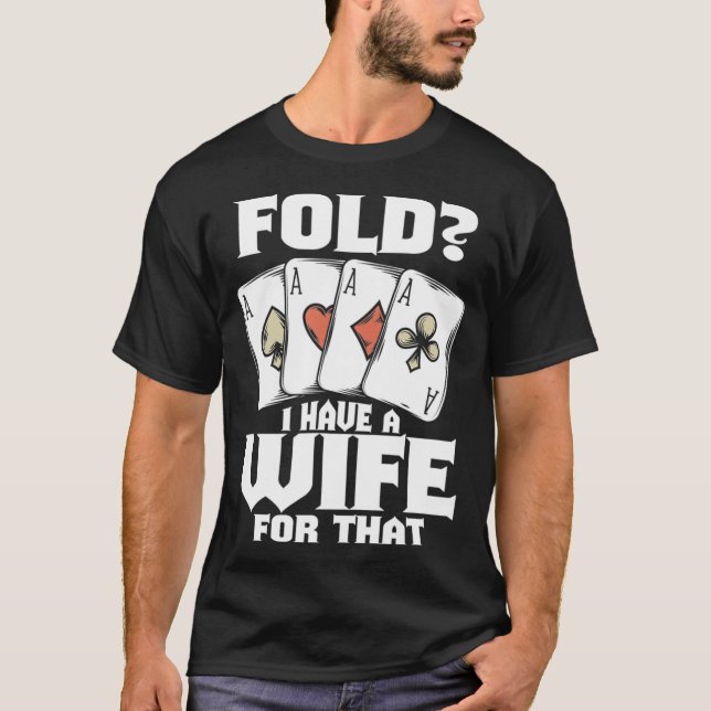 Mens Poker Gambler Gambling Fold I Have A Wife For T-Shirt (Front)