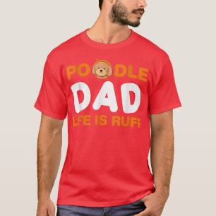 Mens Poodle Dad Life Is Ruff Dog Owner Puppy Lover T-Shirt