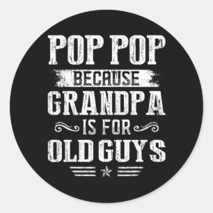 Mens Pop Pop Because Grandpa is for Old Guys Classic Round Sticker