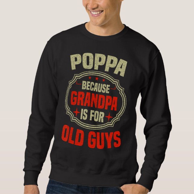 Mens Poppa Because Grandpa Is For Old Guys  Father Sweatshirt (Front)
