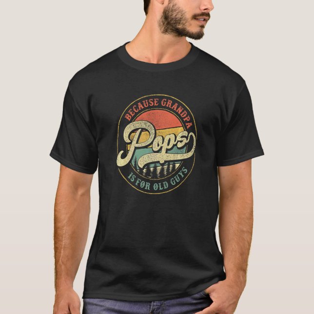 Mens Pops Because Grandpa Is For Old Guys  Dad Gra T-Shirt (Front)