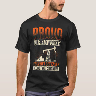 Mens Proud Oilfield Worker It Doesnt Get Easier We T-Shirt
