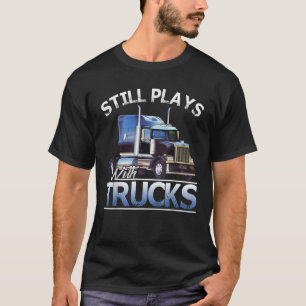 Mens Proud To Be A Trucker Still Plays With Truck T-Shirt
