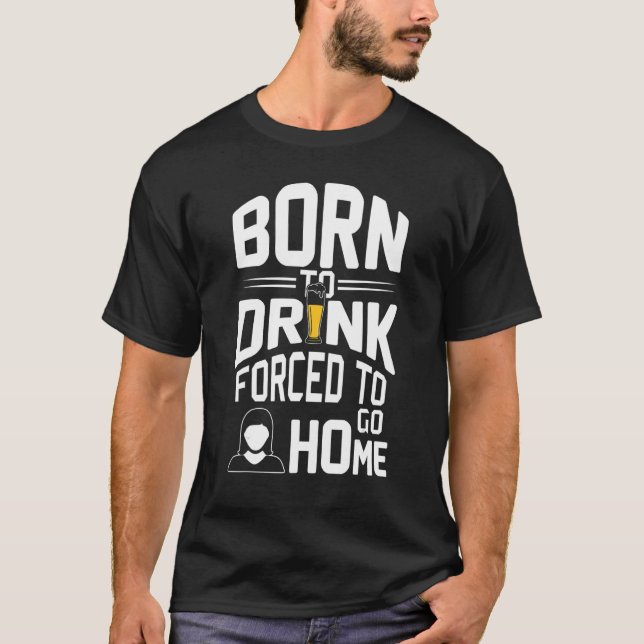 Mens Provocative Beer Wife Joke Born To Drink Forc T-Shirt (Front)