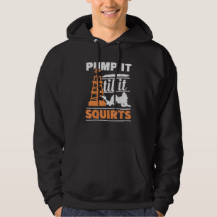 Mens Pump It Till It Squirts Roughneck Oil Rig Oil Hoodie