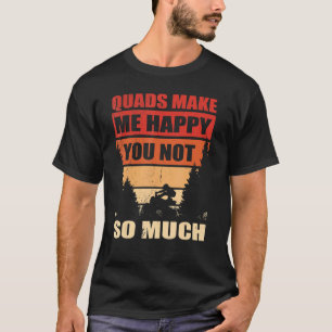 Mens Quads Make Me Happy You Not Quad Fahren Atv O T-Shirt