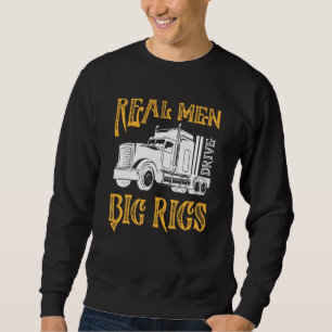 Mens Real Men Drive Big Rigs Truck Driver Trucker Sweatshirt