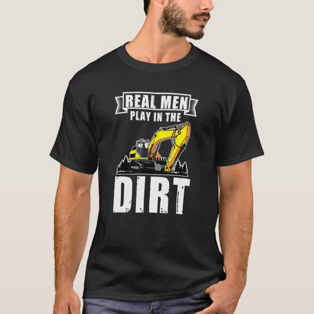 Mens Real Men Play In The Dirt Excavator Operator T-Shirt (Front)