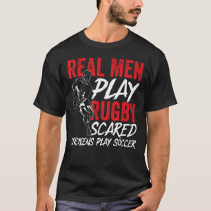 Mens Real Men Play Rugby Scared Chickens Play Socc T-Shirt