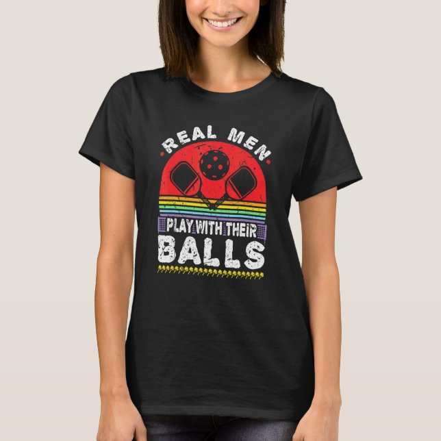 Mens Real Men Play With Their Balls Pickleball Pic T-Shirt (Front)