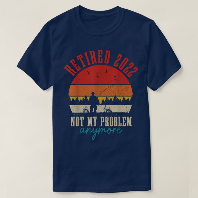 Mens Retired 2022 Not My Problem Anymore Funny Ret T-Shirt (Design Front)