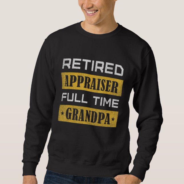 Mens Retired Appraiser Full Time Grandpa Retiremen Sweatshirt (Front)