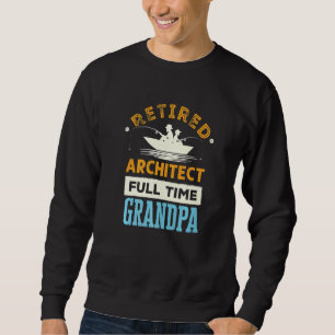 Mens Retired Architect Full Time Grandpa Architect Sweatshirt