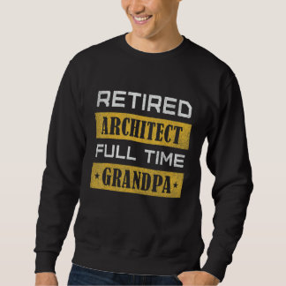 Mens Retired Architect Full Time Grandpa Retiremen Sweatshirt