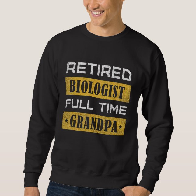 Mens Retired Biologist Full Time Grandpa Retiremen Sweatshirt (Front)