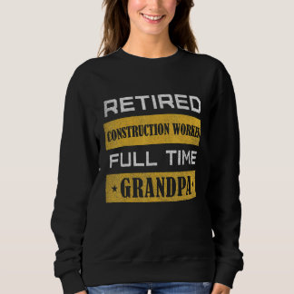 Mens Retired Construction Worker Full Time Grandpa Sweatshirt