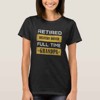 Mens Retired Delivery Driver Full Time Grandpa T-Shirt
