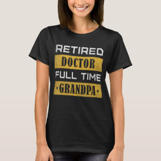 Mens Retired Doctor Full Time Grandpa Retirement T-Shirt