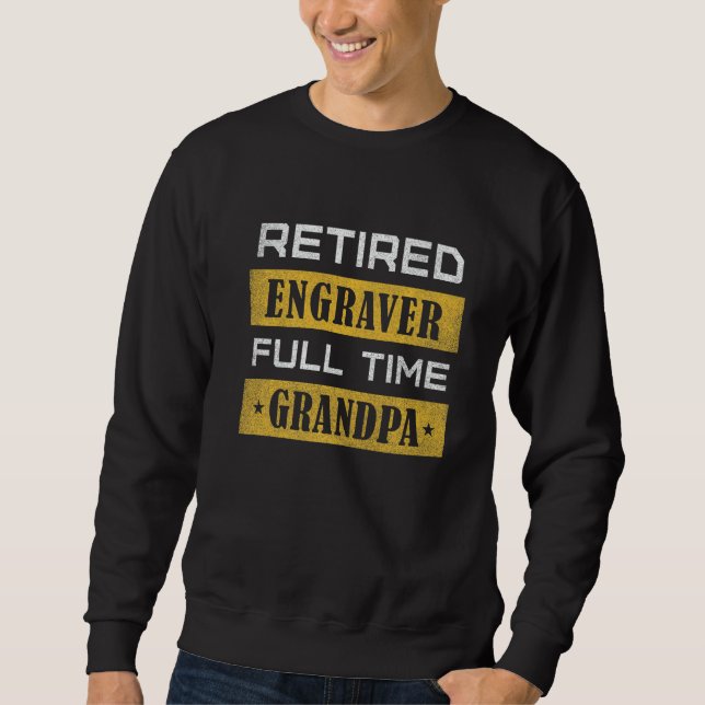 Mens Retired Engraver Full Time Grandpa Retirement Sweatshirt (Front)