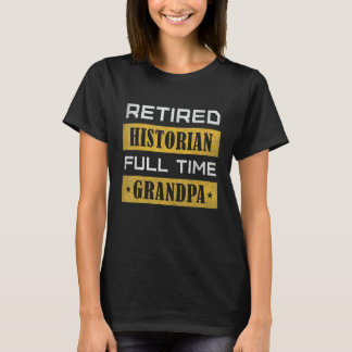 Mens Retired Historian Full Time Grandpa Retiremen T-Shirt