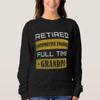 Mens Retired Locomotive Engineer Full Time Grandpa Sweatshirt