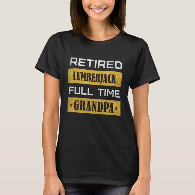 Mens Retired Lumberjack Full Time Grandpa Retireme T-Shirt (Front)