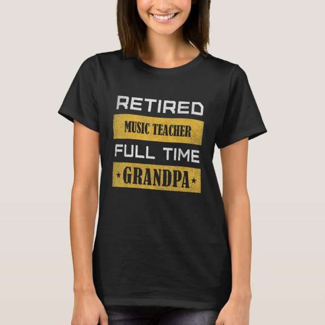 Mens Retired Music Teacher Full Time Grandpa T-Shirt (Front)