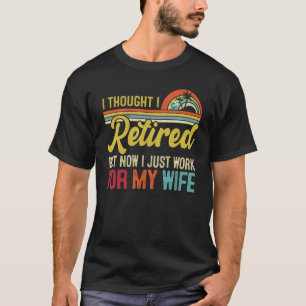 Mens Retired Now I Only Work For My Wife Shirt Vin