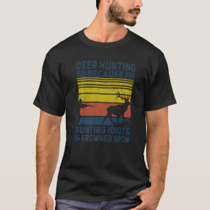 Mens Retro Deer Hunting Because Hunting Idiots Is T-Shirt