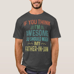 Mens Retro If You Think I'm Awesome Meet My Father T-Shirt