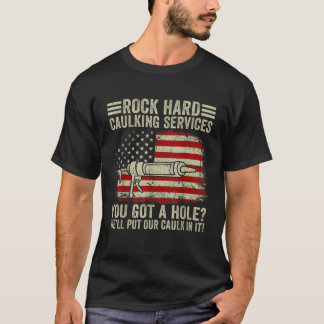 Mens Rock Hard Caulking Services You Got A Hole T  T-Shirt