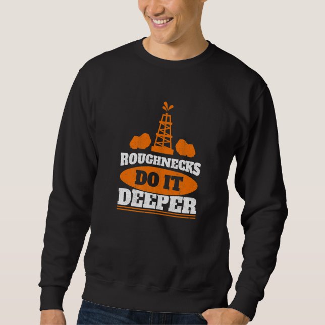 Mens Roughnecks Do It Deeper Oil Rig Worker Oilfie Sweatshirt (Front)