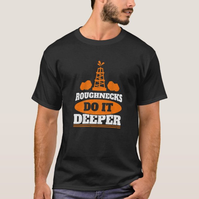 Mens Roughnecks Do It Deeper Oil Rig Worker Oilfie T-Shirt (Front)