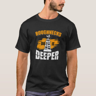 Mens Roughnecks Do It Deeper Oilfield Worker Oil R T-Shirt