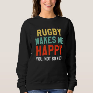 Mens Rugby Makes Me Happy You Not So Much Sweatshirt
