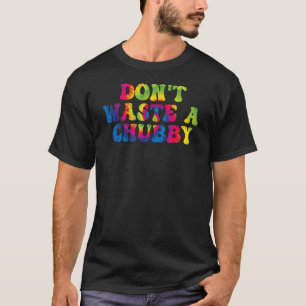 Mens Sarcastic Saying Don't Waste A Chubby Apparel T-Shirt