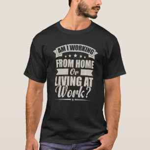 Mens Sarcastic Working, Am I Working From Home Or  T-Shirt
