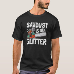 Mens Sawdust Is Man Glitter Lumberjack Chainsaw Fo T-Shirt
