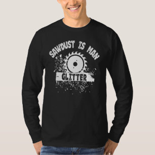 Mens Sawdust Is Man Glitter Woodworking Humour T-Shirt