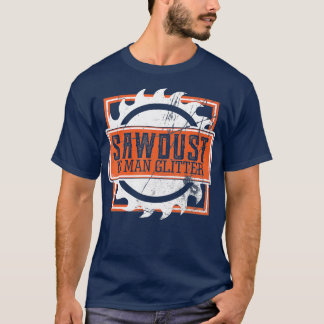 Mens Sawdust Is Man Glitter Woodworking or Carpen T-Shirt