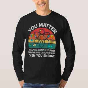 Mens Science You Matter Energy Nerdy Physics Tea T-Shirt