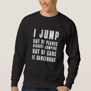 Mens Sky Diving I Jump Out Of Planes Parachute Jum Sweatshirt