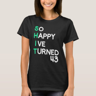 Mens so happy I ve turned 43 sarcastic birthday T-Shirt